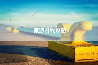 派派游戏攻略